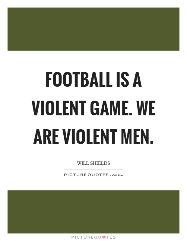 Football is a violent game. We are violent men Picture Quote #1