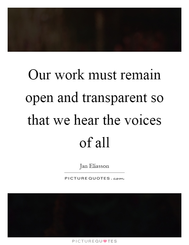 Our work must remain open and transparent so that we hear the voices of all Picture Quote #1