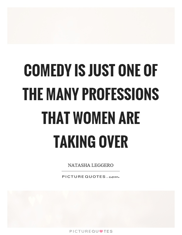 Comedy is just one of the many professions that women are taking over Picture Quote #1