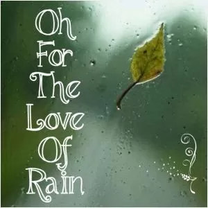 Oh for the love of rain Picture Quote #1