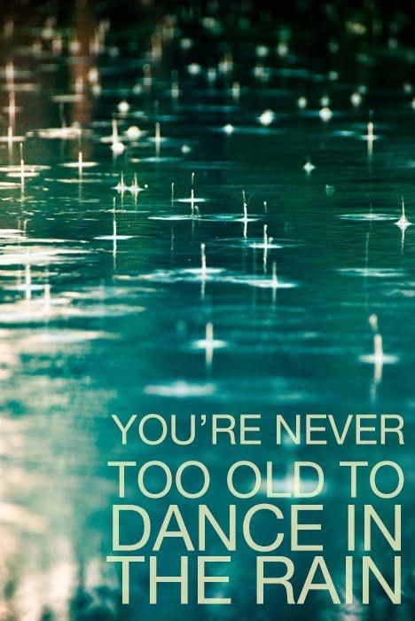 You're never too old to dance in the rain Picture Quote #1