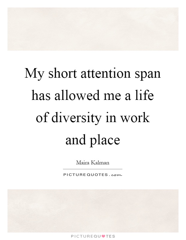 My short attention span has allowed me a life of diversity in work and place Picture Quote #1
