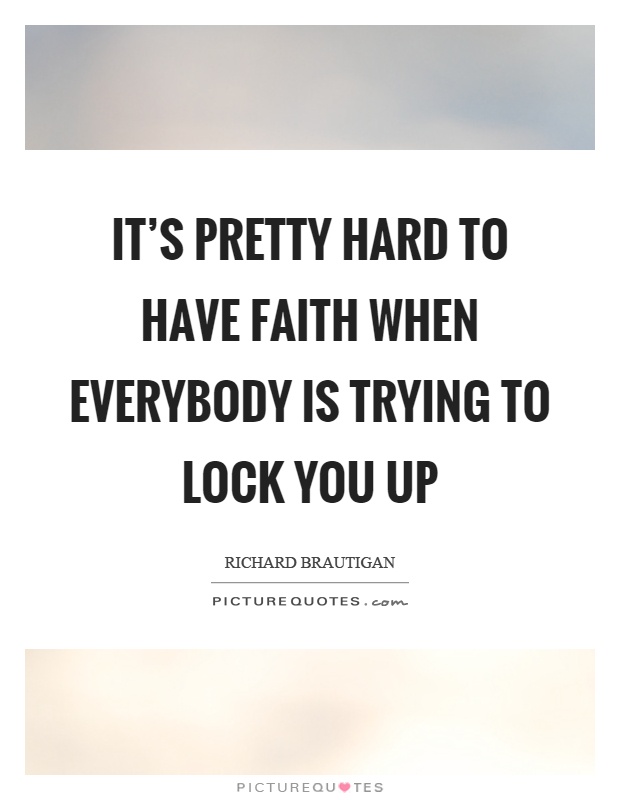 It's pretty hard to have faith when everybody is trying to lock you up Picture Quote #1