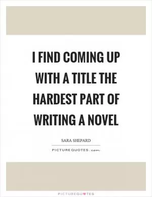 I find coming up with a title the hardest part of writing a novel Picture Quote #1