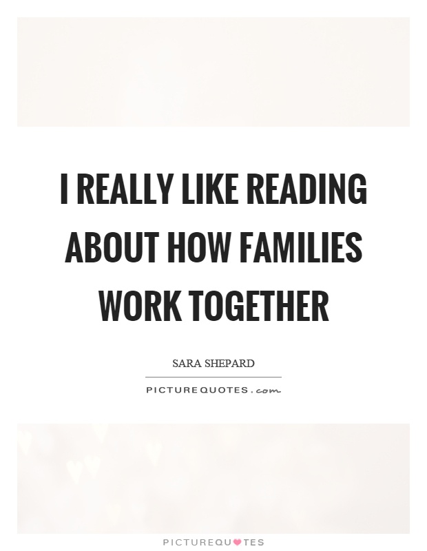 I really like reading about how families work together Picture Quote #1