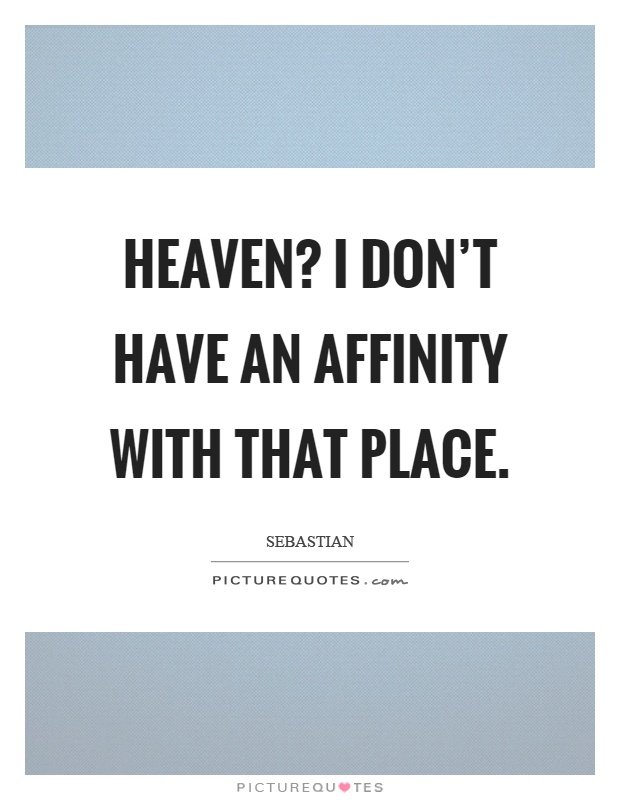 Heaven? I don't have an affinity with that place Picture Quote #1