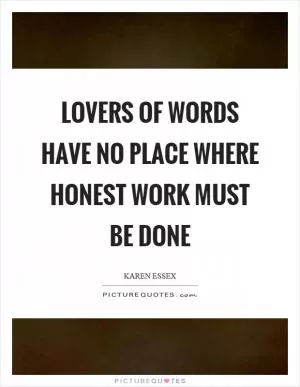 Lovers of words have no place where honest work must be done Picture Quote #1