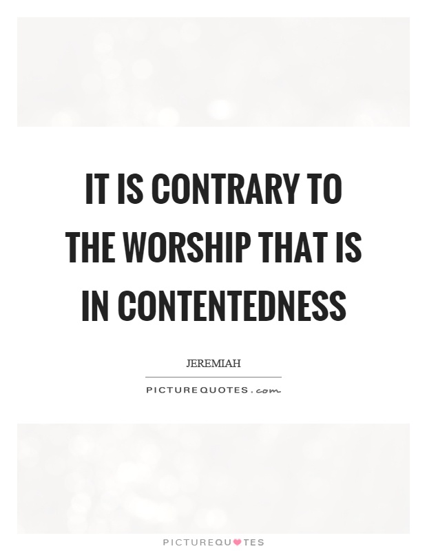 It is contrary to the worship that is in contentedness Picture Quote #1