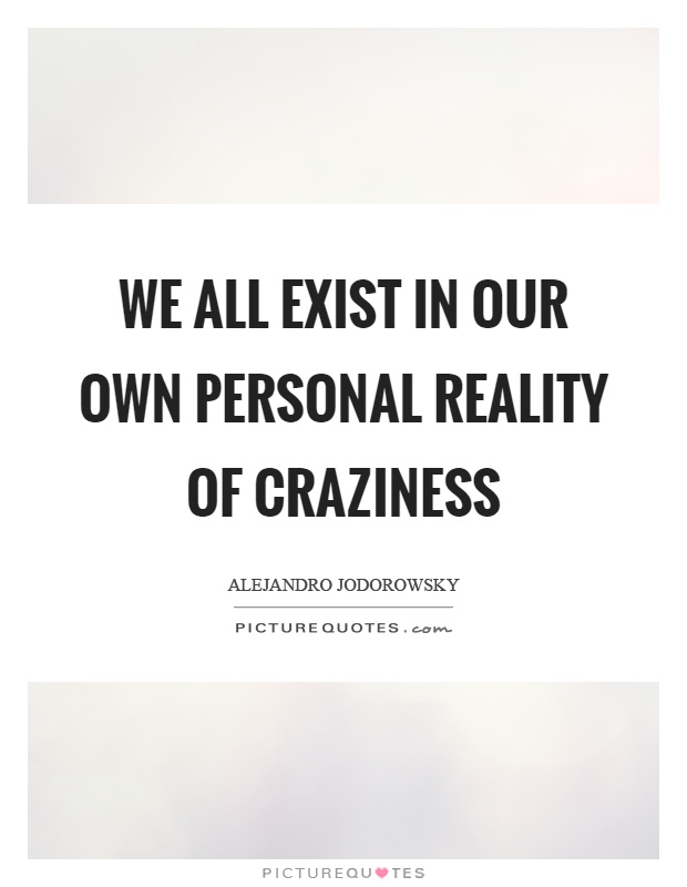 We all exist in our own personal reality of craziness Picture Quote #1
