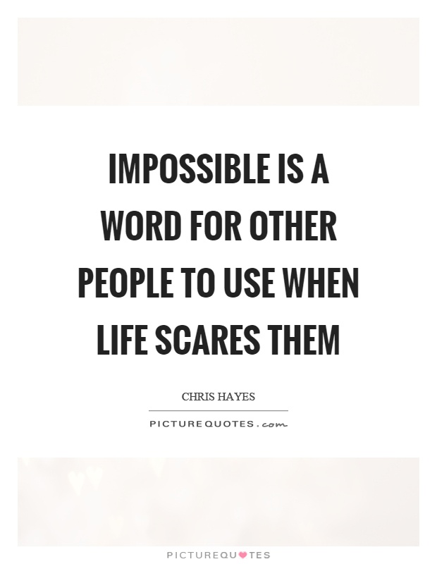 Impossible is a word for other people to use when life scares them Picture Quote #1