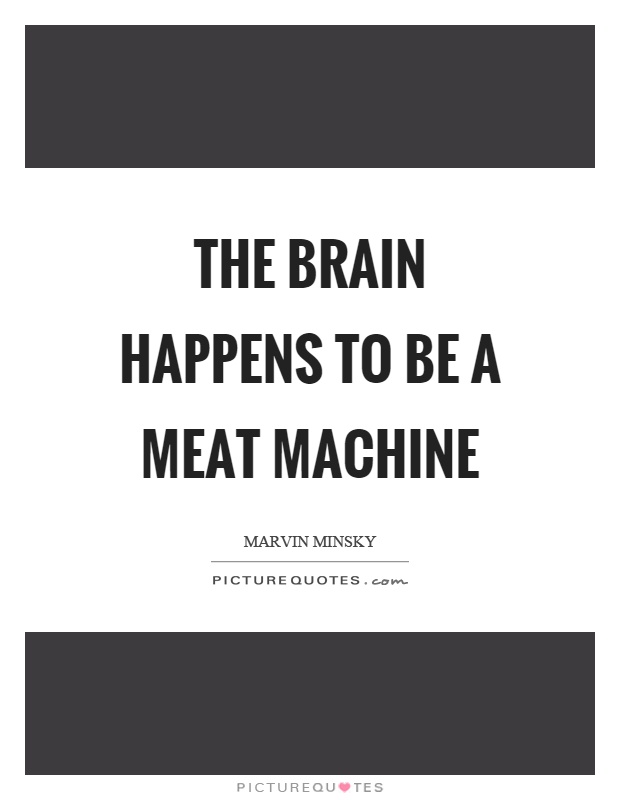 The brain happens to be a meat machine Picture Quote #1