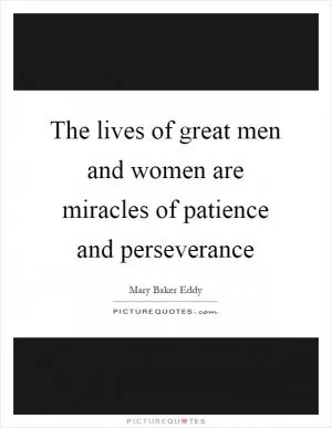 The lives of great men and women are miracles of patience and perseverance Picture Quote #1