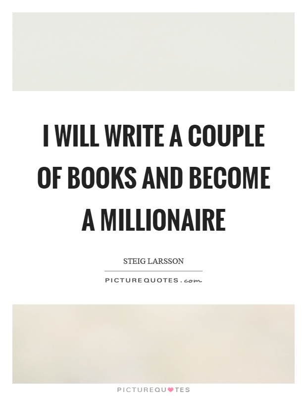 I will write a couple of books and become a millionaire Picture Quote #1