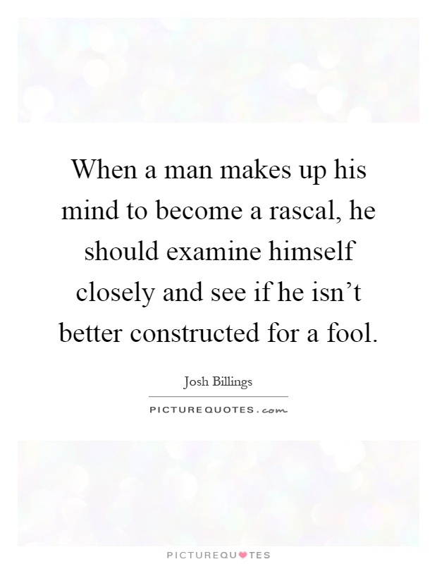 When a man makes up his mind to become a rascal, he should examine himself closely and see if he isn't better constructed for a fool Picture Quote #1