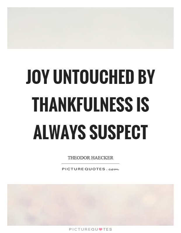 Joy untouched by thankfulness is always suspect Picture Quote #1