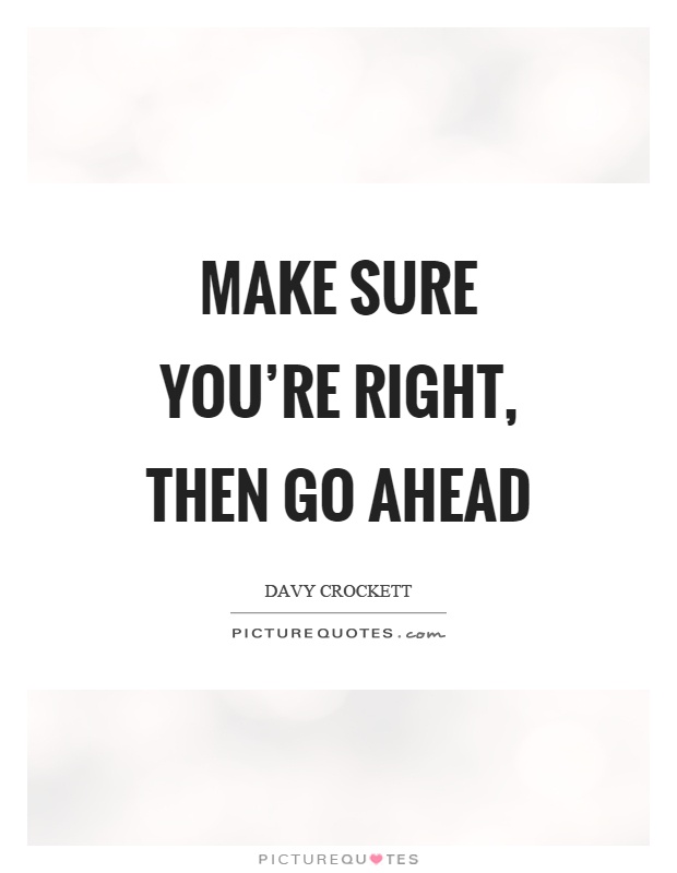 Make sure you're right, then go ahead Picture Quote #1