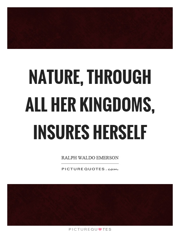 Nature, through all her kingdoms, insures herself Picture Quote #1