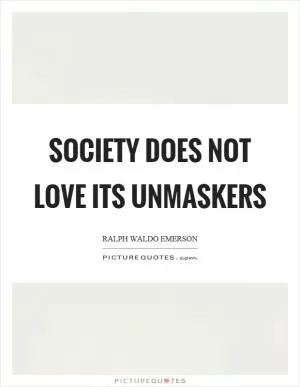 Society does not love its unmaskers Picture Quote #1