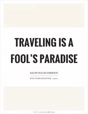 Traveling is a fool’s paradise Picture Quote #1