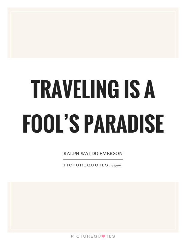 Traveling is a fool's paradise Picture Quote #1
