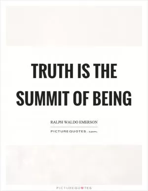 Truth is the summit of being Picture Quote #1