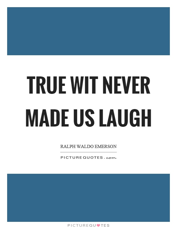 True wit never made us laugh Picture Quote #1