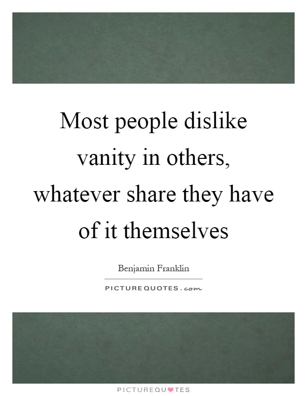 Most people dislike vanity in others, whatever share they have of it themselves Picture Quote #1