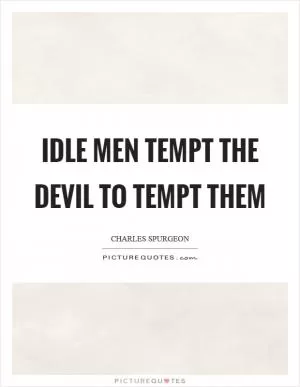 Idle men tempt the devil to tempt them Picture Quote #1