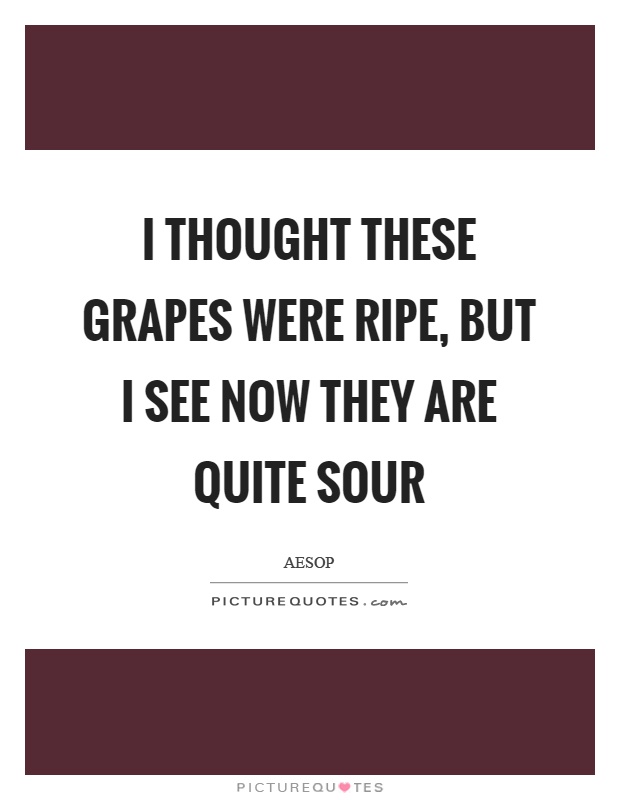 I thought these grapes were ripe, but I see now they are quite sour Picture Quote #1