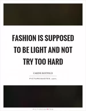 Fashion is supposed to be light and not try too hard Picture Quote #1