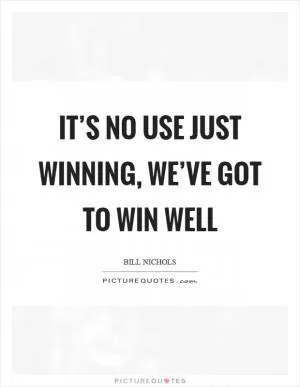 It’s no use just winning, we’ve got to win well Picture Quote #1