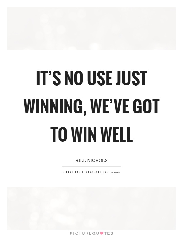 It's no use just winning, we've got to win well Picture Quote #1