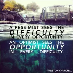 A pessimist sees the difficulty in every opportunity; an optimist sees the opportunity in every difficulty Picture Quote #1