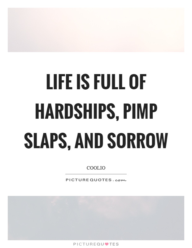 Life is full of hardships, pimp slaps, and sorrow Picture Quote #1