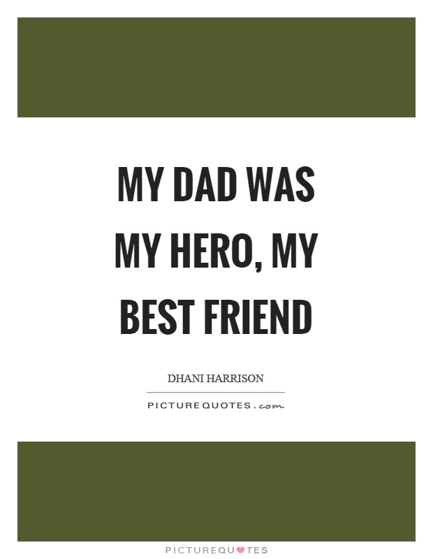 My dad was my hero, my best friend Picture Quote #1