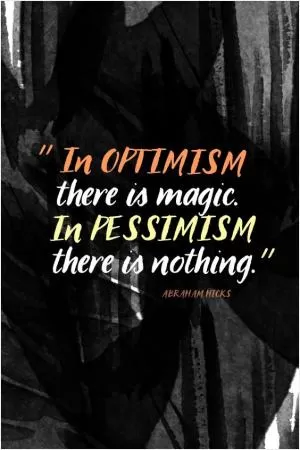 In optimism there is magic. In pessimism there is nothing Picture Quote #1