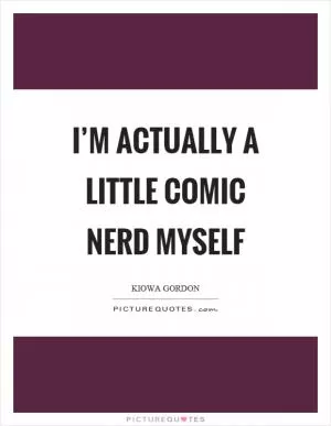 I’m actually a little comic nerd myself Picture Quote #1