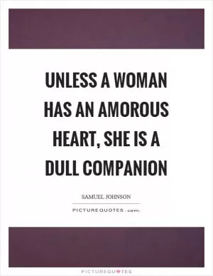 Unless a woman has an amorous heart, she is a dull companion Picture Quote #1