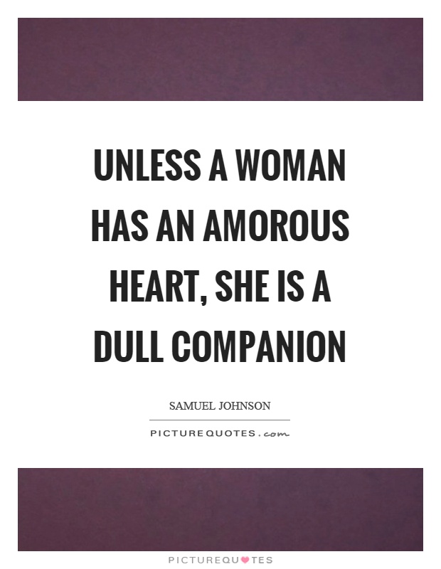 Unless a woman has an amorous heart, she is a dull companion Picture Quote #1