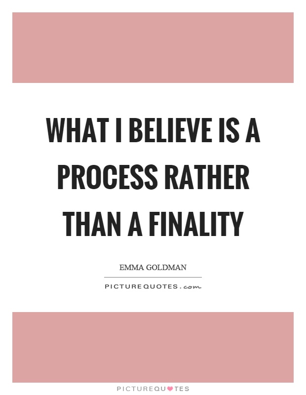 What I believe is a process rather than a finality Picture Quote #1