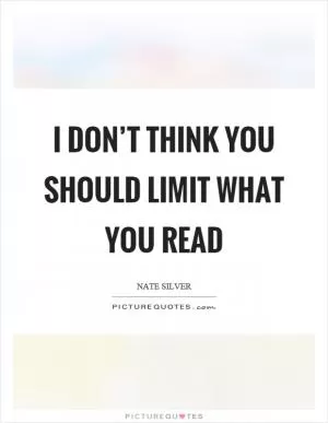 I don’t think you should limit what you read Picture Quote #1