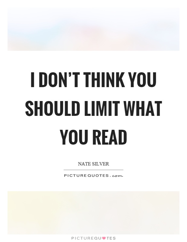 I don't think you should limit what you read Picture Quote #1