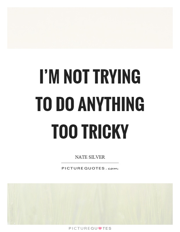 I'm not trying to do anything too tricky Picture Quote #1
