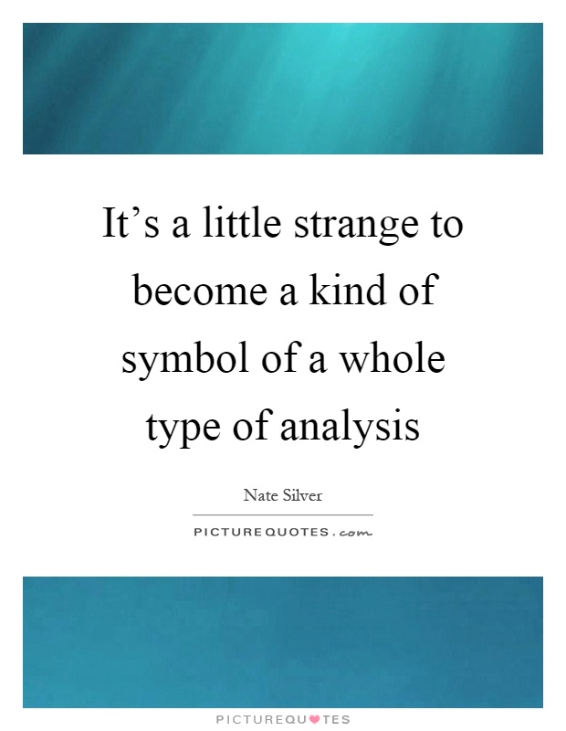 It's a little strange to become a kind of symbol of a whole type of analysis Picture Quote #1