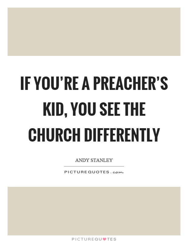If you're a preacher's kid, you see the church differently Picture Quote #1