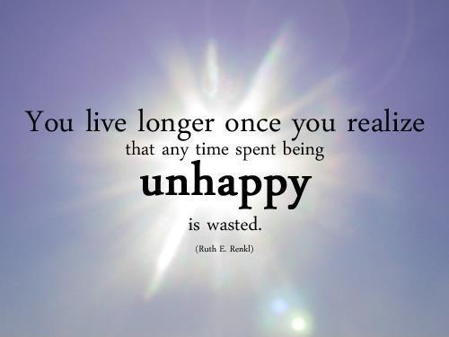 You live longer once you realize that any time spent being unhappy is wasted Picture Quote #1