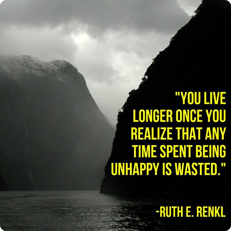 You live longer once you realize that any time spent being unhappy is wasted Picture Quote #2