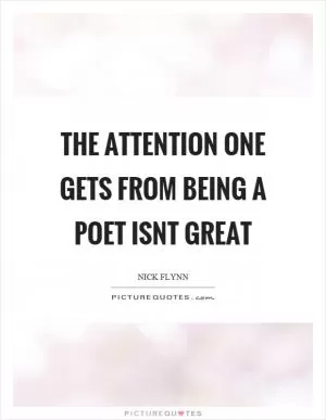 The attention one gets from being a poet isnt great Picture Quote #1