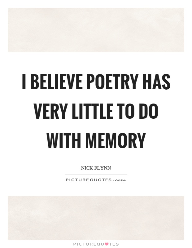 I believe poetry has very little to do with memory Picture Quote #1