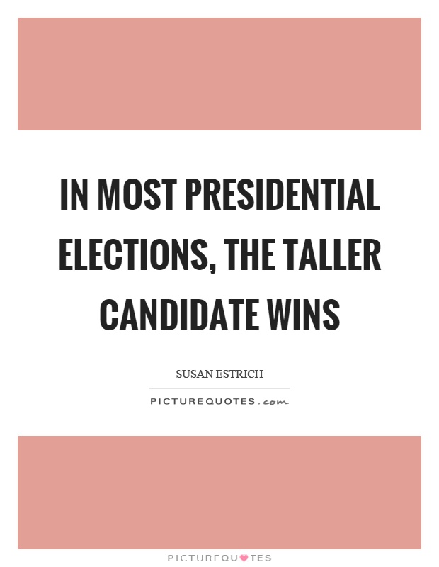 In most presidential elections, the taller candidate wins Picture Quote #1